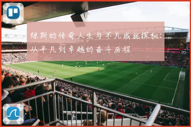 琼斯的传奇人生与不凡成就探秘：从平凡到卓越的奋斗历程